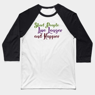 Short People Live Longer and Happier Baseball T-Shirt